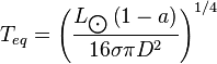 { T }_{ eq }={\left( { \frac { { L }_{ \bigodot  } \left( 1-a \right) }{ 16 \sigma \pi { D }^{ 2 } } }\right)}^{ 1/4 } 