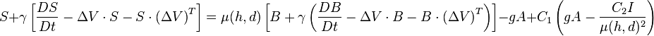  S + \gamma \left[ \frac{DS}{Dt}- \Delta V \cdot S-S \cdot{(\Delta V)}^T \right]= \mu (h,d) \left[ B + \gamma \left( \frac{DB}{Dt}- \Delta V \cdot B - B \cdot {(\Delta V)}^T \right) \right] - gA + C_1\left(gA - \frac {C_2I}{\mu (h,d)^2} \right)