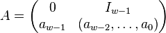 
A = \begin{pmatrix} 0 & I_{w - 1} \\ a_{w-1} & (a_{w - 2}, \ldots , a_0) \end{pmatrix}
