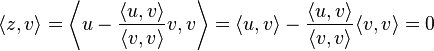 \langle z, v \rangle = \left\langle u -\frac {\langle u, v \rangle} {\langle v, v \rangle} v, v\right\rangle = \langle u, v \rangle - \frac {\langle u, v \rangle} {\langle v, v \rangle} \langle v, v \rangle = 0