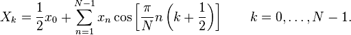 X_k = \frac{1}{2} x_0 +
 \sum_{n=1}^{N-1} x_n \cos \left[\frac{\pi}{N} n \left(k+\frac{1}{2}\right) \right] \quad \quad k = 0, \dots, N-1.