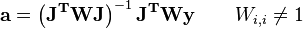 \mathbf a = \left( \mathbf {J^T W} \mathbf{J} \right)^{-1} \mathbf{J^T W} \mathbf{y}\qquad W_{i,i} \ne 1