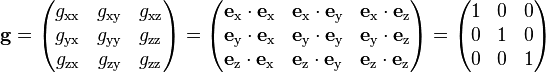 \mathbf{g} = \begin{pmatrix} 
g_\text{xx} & g_\text{xy} & g_\text{xz} \\
g_\text{yx} & g_\text{yy} & g_\text{zz} \\
g_\text{zx} & g_\text{zy} & g_\text{zz} \\
\end{pmatrix} = \begin{pmatrix} 
\mathbf{e}_\text{x}\cdot\mathbf{e}_\text{x} & \mathbf{e}_\text{x}\cdot\mathbf{e}_\text{y} & \mathbf{e}_\text{x}\cdot\mathbf{e}_\text{z} \\
\mathbf{e}_\text{y}\cdot\mathbf{e}_\text{x} & \mathbf{e}_\text{y}\cdot\mathbf{e}_\text{y} & \mathbf{e}_\text{y}\cdot\mathbf{e}_\text{z} \\
\mathbf{e}_\text{z}\cdot\mathbf{e}_\text{x} & \mathbf{e}_\text{z}\cdot\mathbf{e}_\text{y} & \mathbf{e}_\text{z}\cdot\mathbf{e}_\text{z} \\
\end{pmatrix} = \begin{pmatrix} 
1 & 0 & 0 \\
0 & 1 & 0 \\
0 & 0 & 1 \\
\end{pmatrix}