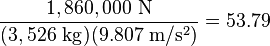 \frac{1,860,000\ \mathrm{N}}{(3,526\ \mathrm{kg})(9.807\ \mathrm{m/s^2})}=53.79