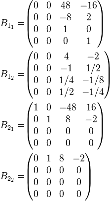 
\begin{align}
B_{1_1} =& \begin{pmatrix}0 & 0 & 48 & -16\\ 0 & 0 & -8 & 2\\ 0 & 0 & 1 & 0\\ 0 & 0 & 0 & 1\end{pmatrix}\\
B_{1_2} =& \begin{pmatrix}0 & 0 & 4 & -2\\ 0 & 0 & -1 & 1/2\\ 0 & 0 & 1/4 & -1/8\\ 0 & 0 & 1/2 & -1/4 \end{pmatrix}\\
B_{2_1} =& \begin{pmatrix}1 & 0 & -48 & 16\\ 0 & 1 & 8 & -2\\ 0 & 0 & 0 & 0\\ 0 & 0 & 0 & 0\end{pmatrix}\\
B_{2_2} =& \begin{pmatrix}0 & 1 & 8 & -2\\ 0 & 0 & 0 & 0\\ 0 & 0 & 0 & 0\\ 0 & 0 & 0 & 0\end{pmatrix}  
\end{align}
