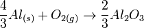 {4 \over 3} Al_{(s)} + O_{2(g)} \rightarrow {2 \over 3} Al_2O_3