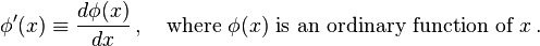 \phi'(x) \equiv \frac{d\phi (x)}{dx}\,, \quad \text{where}\ \phi(x)\ \text{is an ordinary function of }x\,.