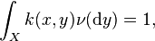 \int_X k(x,y)\nu(\mathrm{d} y) = 1,