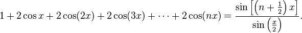 1+2\cos x +2\cos(2x)+2\cos(3x)+\cdots+2\cos(nx) = \frac{ \sin\left[\left(n+\frac{1}{2}\right)x\right\rbrack }{ \sin\left(\frac{x}{2}\right) }. 