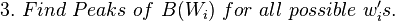 \textstyle 3.\ Find\ Peaks\ of\ B(W_{i})\ for\ all\ possible\ w_{i}'s.