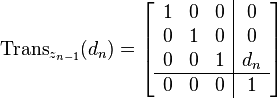 \operatorname{Trans}_{z_{n - 1}}(d_n)
  =
\left[
\begin{array}{ccc|c}
    1 & 0 & 0 & 0 \\
    0 & 1 & 0 & 0 \\
    0 & 0 & 1 & d_n \\
    \hline
    0 & 0 & 0 & 1
  \end{array}
\right]
