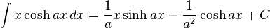 \int x\cosh ax\,dx = \frac{1}{a} x\sinh ax - \frac{1}{a^2}\cosh ax+C\,