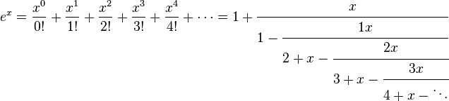 
e^x = \frac{x^0}{0!} + \frac{x^1}{1!} + \frac{x^2}{2!} + \frac{x^3}{3!} + \frac{x^4}{4!} + \cdots 
= 1+\cfrac{x} {1-\cfrac{1x} {2+x-\cfrac{2x} {3+x-\cfrac{3x} {4+x-\ddots}}}}
