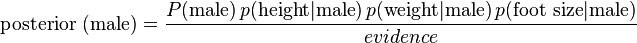 
\text{posterior (male)} = \frac{P(\text{male}) \, p(\text{height} | \text{male}) \, p(\text{weight} | \text{male}) \, p(\text{foot size} | \text{male})}{evidence}
