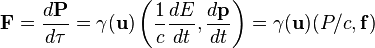  \mathbf{F} = \frac {d \mathbf{P}} {d \tau} = \gamma(\mathbf{u})\left(\frac{1}{c}\frac{dE}{dt},\frac{d\mathbf{p}}{dt}\right) = \gamma(\mathbf{u})(P/c,\mathbf{f}) 