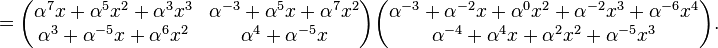 
=\begin{pmatrix}\alpha^{7}x+\alpha^{5}x^2+\alpha^{3}x^3&\alpha^{-3}+\alpha^{5}x+\alpha^{7}x^2\\
\alpha^{3}+\alpha^{-5}x+\alpha^{6}x^2&\alpha^4+\alpha^{-5}x\end{pmatrix}
\begin{pmatrix}
\alpha^{-3}+\alpha^{-2}x+\alpha^{0}x^2+
\alpha^{-2}x^3+\alpha^{-6}x^4\\
\alpha^{-4}+\alpha^{4}x+\alpha^{2}x^2+
\alpha^{-5}x^3\end{pmatrix}.
