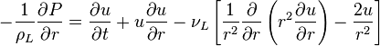  -\frac{1}{\rho_L}\frac{\partial P}{\partial r} = \frac{\partial u}{\partial t} + u\frac{\partial u}{\partial r} - \nu_L \left[ \frac{1}{r^2}\frac{\partial}{\partial r}\left( r^2\frac{\partial u}{\partial r}\right) - \frac{2u}{r^2}\right] 