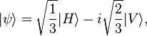 | \psi \rangle = \sqrt{1\over 3} |H\rangle - i \sqrt{2\over 3}|V \rangle,