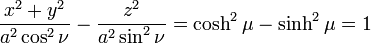 
\frac{x^{2} + y^{2}}{a^{2} \cos^{2} \nu} - 
\frac{z^{2}}{a^{2} \sin^{2} \nu} = \cosh^{2} \mu - \sinh^{2} \mu = 1
