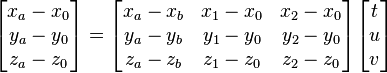  \begin{bmatrix} x_a - x_0 \\ y_a - y_0 \\ z_a - z_0 \end{bmatrix}  = \begin{bmatrix} x_a - x_b & x_1 - x_0 & x_2 - x_0 \\ y_a - y_b & y_1 - y_0 & y_2 - y_0 \\ z_a - z_b & z_1 - z_0 & z_2 - z_0 \end{bmatrix} \begin{bmatrix} t \\ u \\ v \end{bmatrix} 