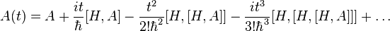  A(t) = A + \frac{it}{\hbar}[H,A] - \frac{t^{2}}{2!\hbar^{2}}[H,[H,A]] - \frac{it^3}{3!\hbar^3}[H,[H,[H,A]]] + \dots 