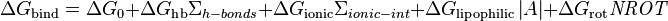 \Delta G_{\text{bind}} = \Delta G_{\text{0}} + \Delta G_{\text{hb}}   \Sigma_{h-bonds} +  \Delta G_{\text{ionic}}  \Sigma_{ionic-int} + \Delta G_{\text{lipophilic}}  \left\vert A \right\vert + \Delta G_{\text{rot}} \mathit{NROT} 