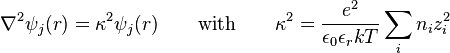 \nabla^2\psi_j(r)=\kappa^2\psi_j(r) \qquad \text{with} \qquad \kappa^2 = \frac{e^2}{\epsilon_0\epsilon_r kT} \sum_i n_i z_i^2 