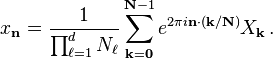 x_\mathbf{n} = \frac{1}{\prod_{\ell=1}^d N_\ell} \sum_{\mathbf{k}=\mathbf{0}}^{\mathbf{N}-1} e^{2\pi i \mathbf{n} \cdot (\mathbf{k} / \mathbf{N})} X_\mathbf{k} \, .