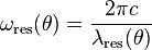 \omega_\text{res}(\theta)=\frac{2\pi c}{\lambda_\text{res}(\theta)}