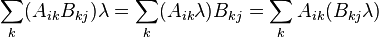 \sum_k (A_{ik}B_{kj}) \lambda = \sum_k ( A_{ik} \lambda ) B_{kj} = \sum_k A_{ik} ( B_{kj} \lambda ) 