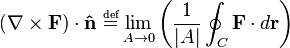 (\nabla \times \mathbf{F}) \cdot \mathbf{\hat{n}} \ \overset{\underset{\mathrm{def}}{}}{=} \lim_{A \to 0}\left( \frac{1}{|A|}\oint_{C} \mathbf{F} \cdot d\mathbf{r}\right)