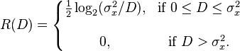  R(D) = \left\{ \begin{matrix} 
  \frac{1}{2}\log_2(\sigma_x^2/D ), & \mbox{if } 0 \le D \le \sigma_x^2 \\  \\
              0,                             & \mbox{if } D > \sigma_x^2. 
                      \end{matrix} \right.

              