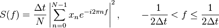 S(f)=\frac{\Delta t}{N} \left| \sum_{n=0}^{N-1} x_n e^{-i2\pi n f} \right|^2, \qquad -\frac{1}{2\Delta t} < f \le \frac{1}{2\Delta t}