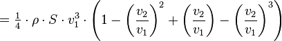  = \begin{matrix} \frac14 \end{matrix} \cdot \rho \cdot S \cdot v_1^3 \cdot \left(1 - \left(\frac{v_2}{v_1}\right)^2 + \left(\frac{v_2}{v_1}\right) - \left(\frac{v_2}{v_1}\right)^3\right) 