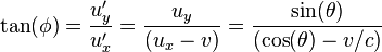 \tan(\phi) = \frac{u_y'}{u_x'} = \frac{u_y}{(u_x-v)} = \frac{\sin(\theta)}{(\cos(\theta)-v/c)}