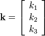 
\mathbf{k} = \left[\begin{array}{ccc}
k_1  \\
k_2 \\
k_3
\end{array}\right]
