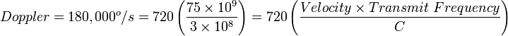 Doppler = 180,000^o/s = 720 \left( \frac{75 \times 10^9}{3 \times 10^8} \right) = 720 \left( \frac{Velocity \times Transmit \ Frequency}{C} \right)