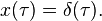 \textstyle x(\tau) = \delta(\tau).