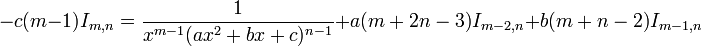 -c(m-1)I_{m,n}= \frac{1}{x^{m-1}(ax^2+bx+c)^{n-1}}+{a(m+2n-3)}I_{m-2,n}+{b(m+n-2)}I_{m-1,n}\,\!