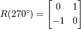 R(270^\circ) = \begin{bmatrix}
0 & 1 \\[3pt]
-1 & 0 \\
\end{bmatrix}