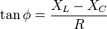 \tan\phi= \frac{X_L - X_C}{R}\,\!