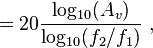 =20  \frac {\mathrm{log_{10}} ( A_v )}  {\mathrm{log_{10}}  (f_2 / f_1 ) } \ ,