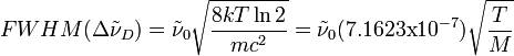 FWHM (\Delta\tilde{\nu}_{D}) = \tilde{\nu}_{0} \sqrt{\frac{8kT\ln 2}{mc^{2}}} = \tilde{\nu}_{0} (7.1623\mbox{x}10^{-7}) \sqrt{\frac{T}{M}} 