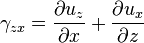 \gamma_{zx}=\frac{\partial u_z}{\partial x}+\frac{\partial u_x}{\partial z}\,\!