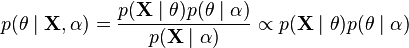 p(\theta \mid \mathbf{X},\alpha) = \frac{p(\mathbf{X} \mid \theta) p(\theta \mid \alpha)}{p(\mathbf{X} \mid \alpha)} \propto p(\mathbf{X} \mid \theta) p(\theta \mid \alpha)