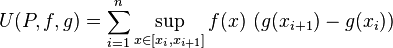 U(P,f,g) = \sum_{i=1}^n \sup_{x\in [x_i,x_{i+1}]} f(x)\,\,(g(x_{i+1})-g(x_i))