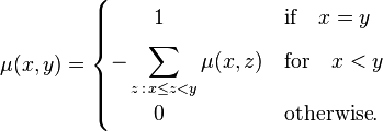 
\mu(x,y) = \begin{cases}
{}\qquad 1 & \textrm{if}\quad x = y\\[6pt]
\displaystyle -\sum_{z\, :\,  x\leq z <y} \mu(x,z) & \textrm{for} \quad x<y \\[6pt]
{}\qquad 0 & \textrm{otherwise}.
\end{cases}
