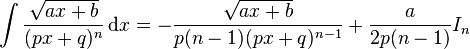 \int \frac{\sqrt{ax+b}}{(px+q)^n}\,\text{d}x = -\frac{\sqrt{ax+b}}{p(n-1)(px+q)^{n-1}}+\frac{a}{2p(n-1)}I_n\,\!