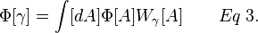 \Phi [\gamma] = \int [dA] \Phi [A] W_\gamma [A] \qquad Eq \; 3.