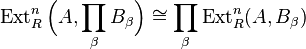 \operatorname{Ext}^n_R \Bigl(A,\prod_\beta B_\beta \Bigr)\cong\prod_\beta\operatorname{Ext}^n_R(A,B_\beta)